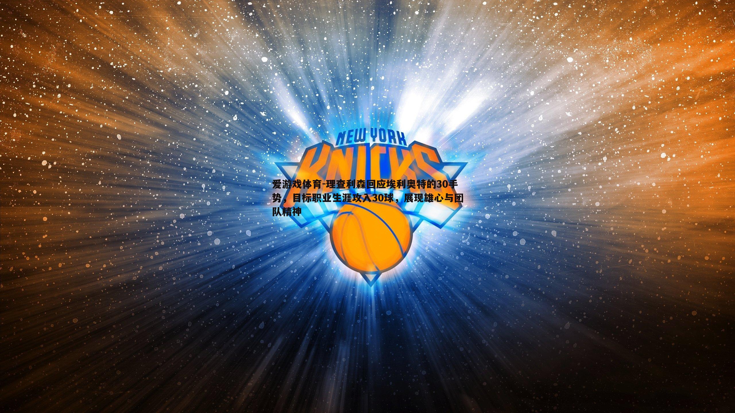 理查利森回应埃利奥特的30手势,目标职业生涯攻入30球,展现雄心与团队精神